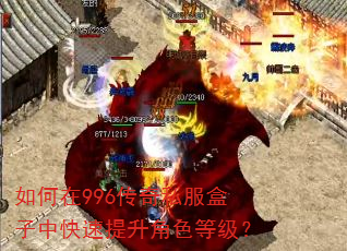 如何在996传奇私服盒子中快速提升角色等级? 如何在996传奇私服盒子中快速提升角色等级?