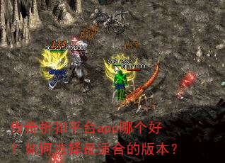 传奇折扣平台app哪个好?如何选择最适合的版本? 传奇折扣平台app哪个好?如何选择最适合的版本?