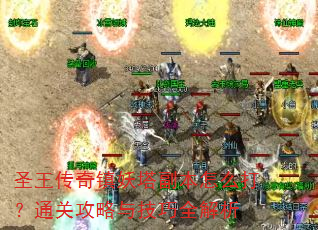 圣王传奇镇妖塔副本怎么打?通关攻略与技巧全解析 圣王传奇镇妖塔副本怎么打?通关攻略与技巧全解析