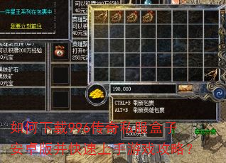 如何下载996传奇私服盒子安卓版并快速上手游戏攻略? 如何下载996传奇私服盒子安卓版并快速上手游戏攻略?
