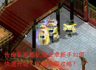 传奇私服单机版安卓新手如何快速升级?装备获取攻略? 传奇私服单机版安卓新手如何快速升级?装备获取攻略?
