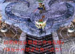 如何快速获取超变传奇私服sf链接并高效提升角色战力? 如何快速获取超变传奇私服sf链接并高效提升角色战力?