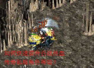如何快速提升百战热血传奇私服角色等级? 如何快速提升百战热血传奇私服角色等级?