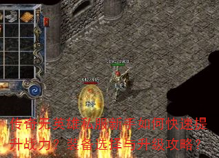 传奇无英雄私服新手如何快速提升战力?装备选择与升级攻略? 传奇无英雄私服新手如何快速提升战力?装备选择与升级攻略?