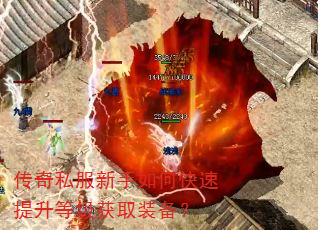 传奇私服新手如何快速提升等级获取装备? 传奇私服新手如何快速提升等级获取装备?