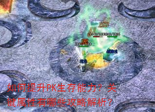 如何提升PK生存能力?关键属性有哪些攻略解析? 如何提升PK生存能力?关键属性有哪些攻略解析?