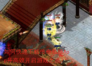 如何快速下载传奇私服App并高效开启游戏之旅? 如何快速下载传奇私服App并高效开启游戏之旅?