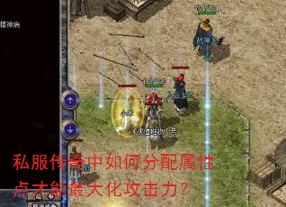 私服传奇中如何分配属性点才能最大化攻击力? 私服传奇中如何分配属性点才能最大化攻击力?