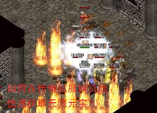 如何在传奇私服网页版快速获取无限元宝? 如何在传奇私服网页版快速获取无限元宝?