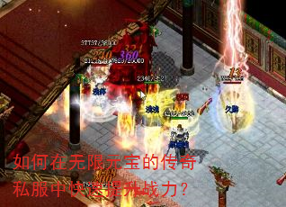 如何在无限元宝的传奇私服中快速提升战力? 如何在无限元宝的传奇私服中快速提升战力?