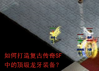 如何打造复古传奇SF中的顶级龙牙装备? 如何打造复古传奇SF中的顶级龙牙装备?