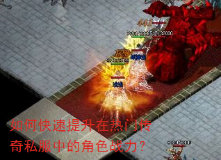 如何快速提升在热门传奇私服中的角色战力? 如何快速提升在热门传奇私服中的角色战力?
