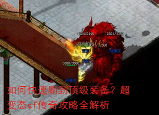 如何快速刷到顶级装备?超变态sf传奇攻略全解析 如何快速刷到顶级装备?超变态sf传奇攻略全解析