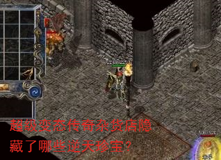 超级变态传奇杂货店隐藏了哪些逆天珍宝? 超级变态传奇杂货店隐藏了哪些逆天珍宝?