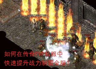 如何在传奇PVP私服中快速提升战力制霸全服? 如何在传奇PVP私服中快速提升战力制霸全服?