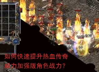 如何快速提升热血传奇威力加强版角色战力? 如何快速提升热血传奇威力加强版角色战力?