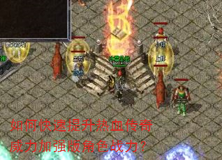 如何快速提升热血传奇威力加强版角色战力? 如何快速提升热血传奇威力加强版角色战力?