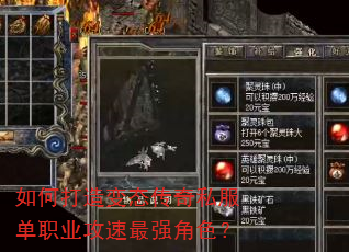 如何打造变态传奇私服单职业攻速最强角色? 如何打造变态传奇私服单职业攻速最强角色?