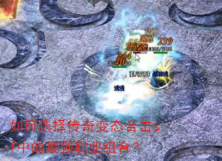 如何选择传奇变态合击sf中的最强职业组合? 如何选择传奇变态合击sf中的最强职业组合?