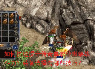 如何快速提升传奇单职业微端战斗力?装备选择有哪些技巧? 如何快速提升传奇单职业微端战斗力?装备选择有哪些技巧?