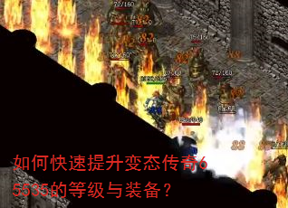 如何快速提升变态传奇65535的等级与装备? 如何快速提升变态传奇65535的等级与装备?