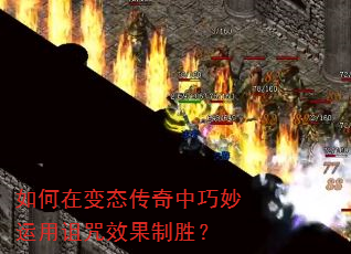 如何在变态传奇中巧妙运用诅咒效果制胜? 如何在变态传奇中巧妙运用诅咒效果制胜?