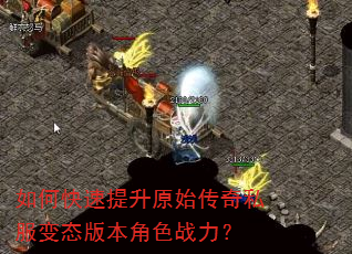如何快速提升原始传奇私服变态版本角色战力? 如何快速提升原始传奇私服变态版本角色战力?