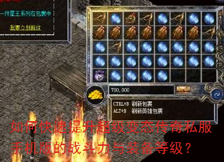 如何快速提升超级变态传奇私服手机版的战斗力与装备等级? 如何快速提升超级变态传奇私服手机版的战斗力与装备等级?