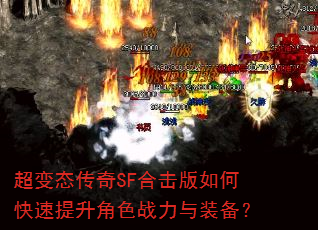 超变态传奇SF合击版如何快速提升角色战力与装备? 超变态传奇SF合击版如何快速提升角色战力与装备?