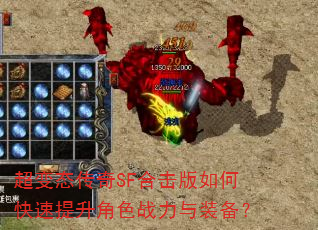 超变态传奇SF合击版如何快速提升角色战力与装备? 超变态传奇SF合击版如何快速提升角色战力与装备?