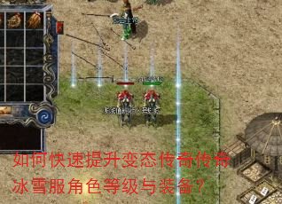 如何快速提升变态传奇传奇冰雪服角色等级与装备? 如何快速提升变态传奇传奇冰雪服角色等级与装备?