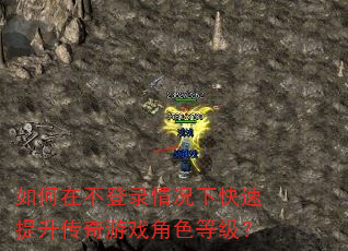 如何在不登录情况下快速提升传奇游戏角色等级? 如何在不登录情况下快速提升传奇游戏角色等级?