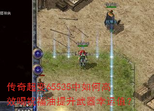 传奇超变65535中如何高效喝祝福油提升武器幸运值? 传奇超变65535中如何高效喝祝福油提升武器幸运值?