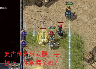 复古传神砸武器三手技巧,你掌握了吗? 复古传神砸武器三手技巧,你掌握了吗?