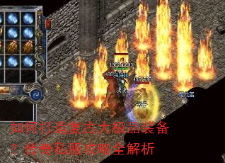如何打造复古大极品装备?传奇私服攻略全解析 如何打造复古大极品装备?传奇私服攻略全解析
