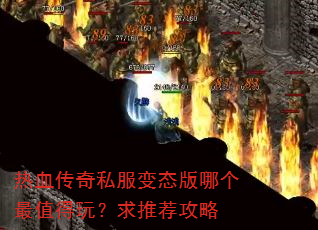 热血传奇私服变态版哪个最值得玩?求推荐攻略 热血传奇私服变态版哪个最值得玩?求推荐攻略