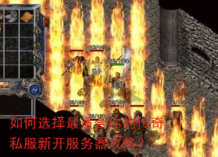 如何选择最适合你的传奇私服新开服务器攻略? 如何选择最适合你的传奇私服新开服务器攻略?