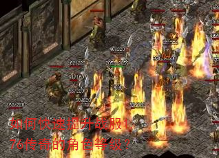如何快速提升战服1.76传奇的角色等级? 如何快速提升战服1.76传奇的角色等级?