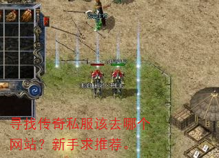 寻找传奇私服该去哪个网站?新手求推荐。 寻找传奇私服该去哪个网站?新手求推荐。
