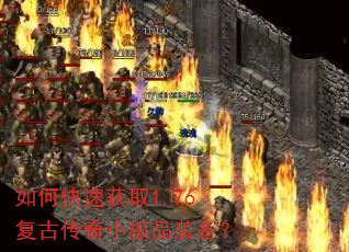 如何快速获取1.76复古传奇小极品装备? 如何快速获取1.76复古传奇小极品装备?