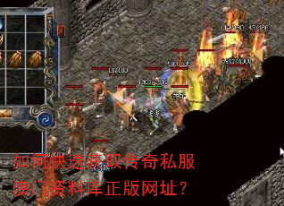 如何快速获取传奇私服澳门资料库正版网址? 如何快速获取传奇私服澳门资料库正版网址?