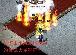 如何击杀魔龙地图中的传说火龙狴犴? 如何击杀魔龙地图中的传说火龙狴犴?