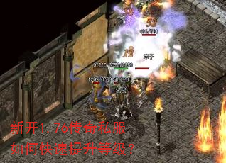 新开1.76传奇私服如何快速提升等级? 新开1.76传奇私服如何快速提升等级?