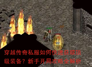 穿越传奇私服如何快速获取顶级装备?新手开局攻略全解析 穿越传奇私服如何快速获取顶级装备?新手开局攻略全解析