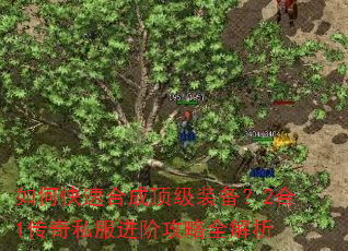 如何快速合成顶级装备?2合1传奇私服进阶攻略全解析 如何快速合成顶级装备?2合1传奇私服进阶攻略全解析