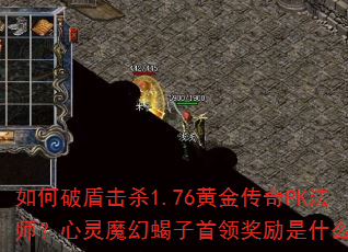 如何破盾击杀1.76黄金传奇PK法师?心灵魔幻蝎子首领奖励是什么? 如何破盾击杀1.76黄金传奇PK法师?心灵魔幻蝎子首领奖励是什么?