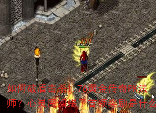 如何破盾击杀1.76黄金传奇PK法师?心灵魔幻蝎子首领奖励是什么? 如何破盾击杀1.76黄金传奇PK法师?心灵魔幻蝎子首领奖励是什么?