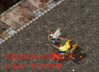 铁血单骑救主困难模式如何通关?求详细攻略。 铁血单骑救主困难模式如何通关?求详细攻略。