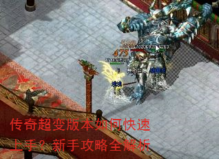 传奇超变版本如何快速上手?新手攻略全解析 传奇超变版本如何快速上手?新手攻略全解析