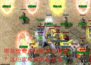 哪款传奇游戏能真正赚钱?这份攻略告诉你答案 哪款传奇游戏能真正赚钱?这份攻略告诉你答案